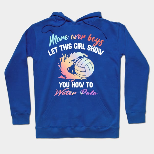 More Over Boys Let This Girl Show You How To Water Polo Hoodie by Kyle Knight 